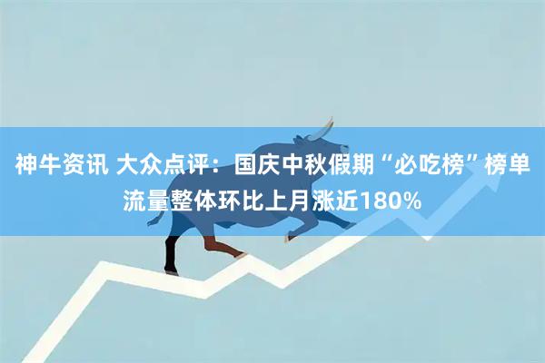 神牛资讯 大众点评:国庆中秋假期“必吃榜”榜单流量整体环比上月涨近180%