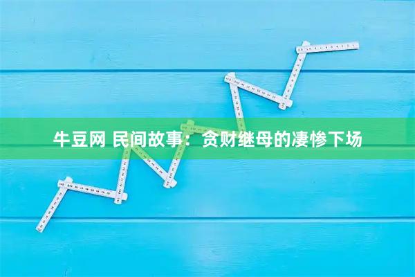 牛豆网 民间故事：贪财继母的凄惨下场